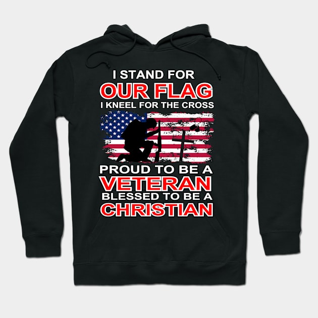 I Stand For Our Flag I Kneel For The Cross Proud Veteran Hoodie by AE Desings Digital